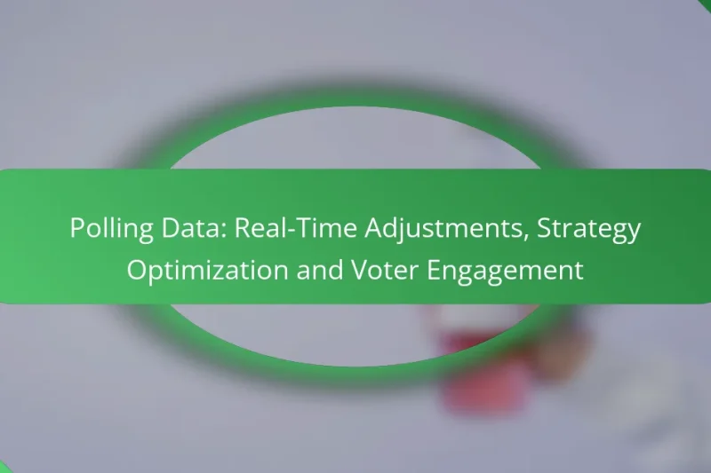 Polling Data: Real-Time Adjustments, Strategy Optimization and Voter Engagement