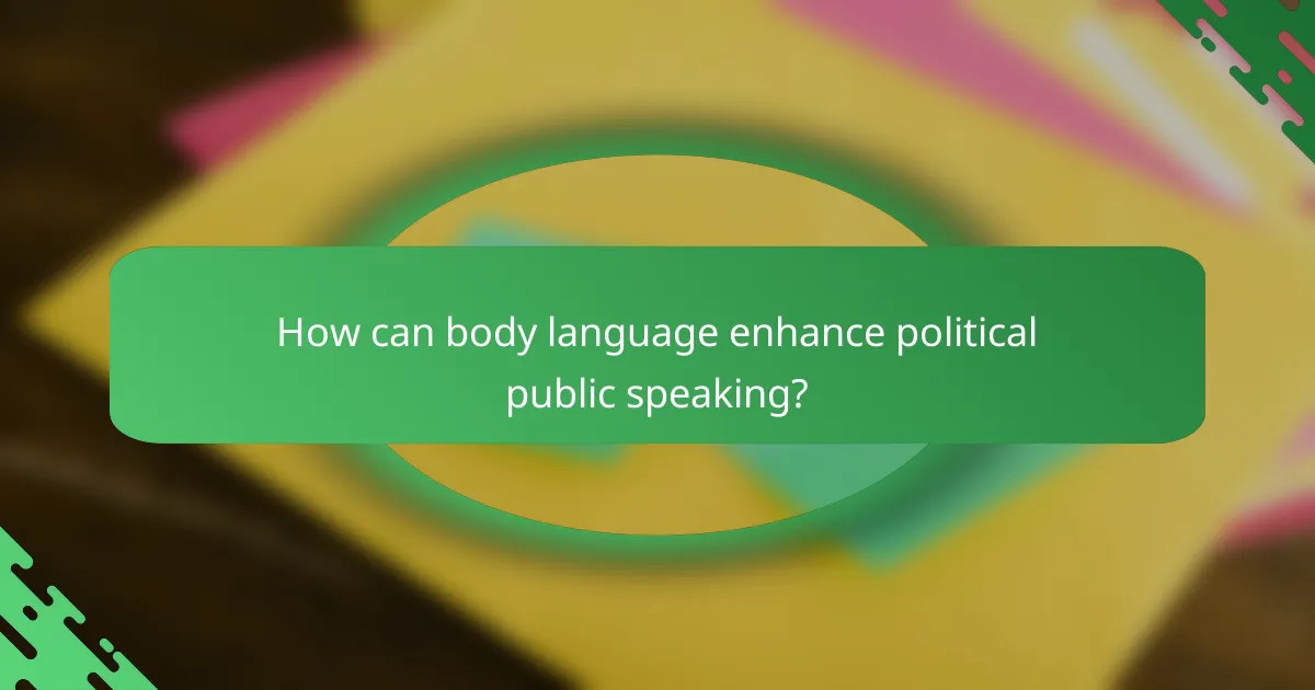 How can body language enhance political public speaking?
