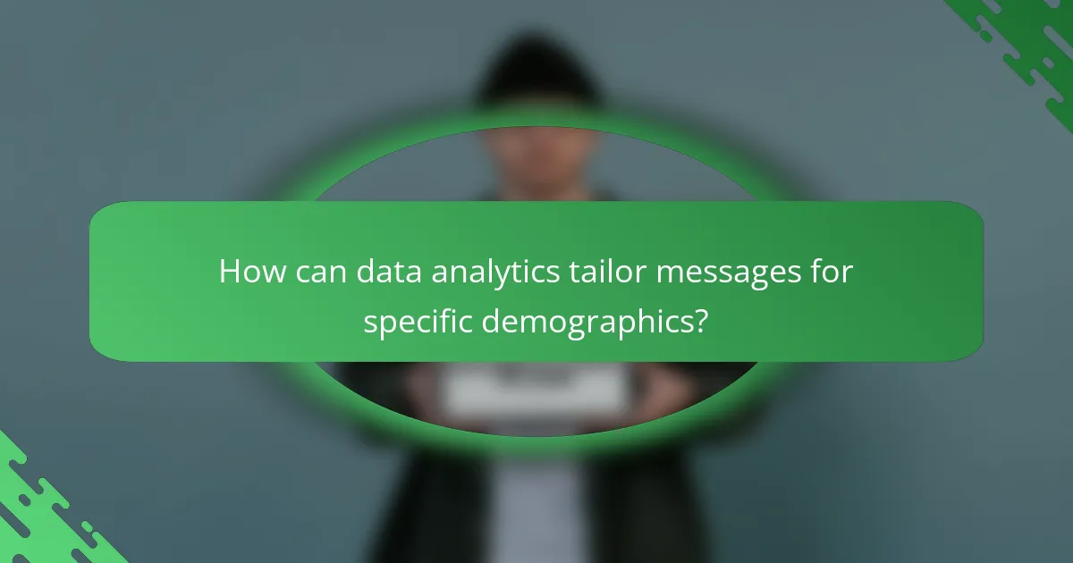 How can data analytics tailor messages for specific demographics?