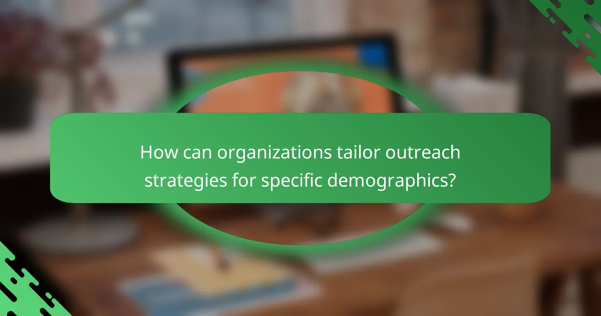 How can organizations tailor outreach strategies for specific demographics?
