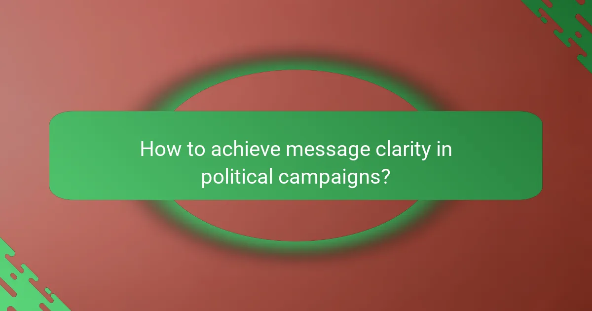 How to achieve message clarity in political campaigns?