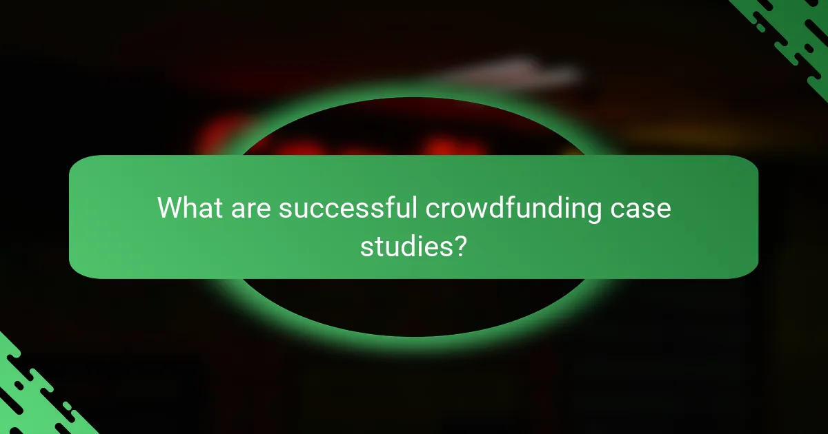What are successful crowdfunding case studies?
