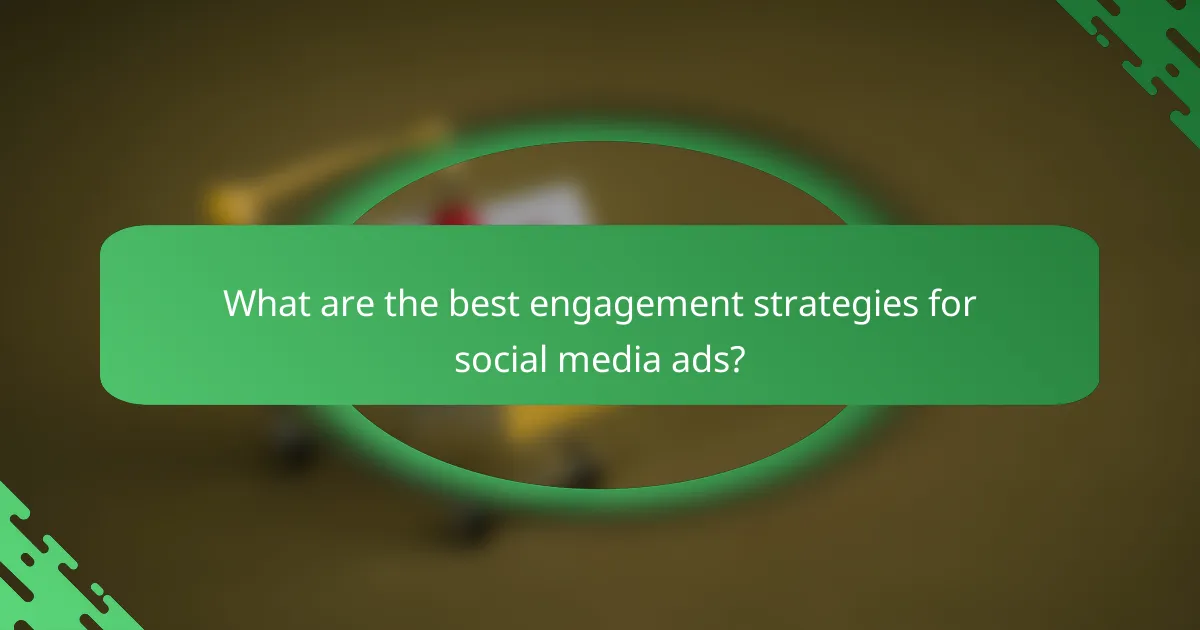 What are the best engagement strategies for social media ads?