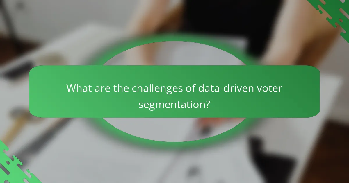What are the challenges of data-driven voter segmentation?