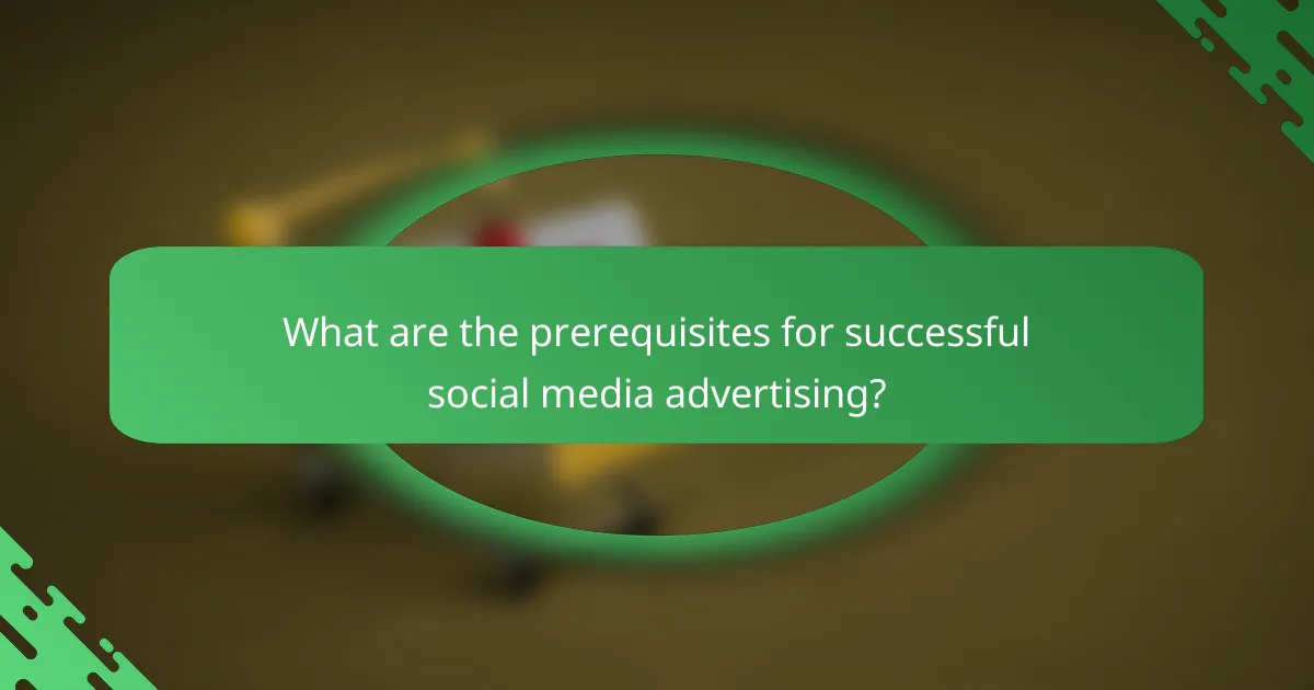 What are the prerequisites for successful social media advertising?