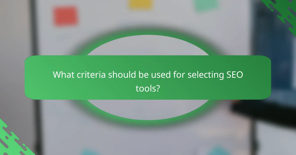 What criteria should be used for selecting SEO tools?