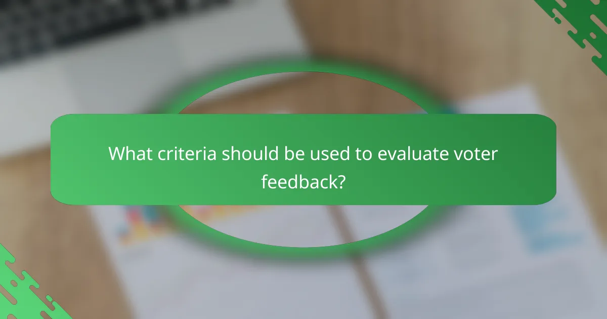 What criteria should be used to evaluate voter feedback?