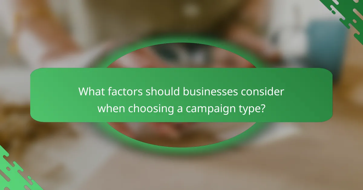 What factors should businesses consider when choosing a campaign type?