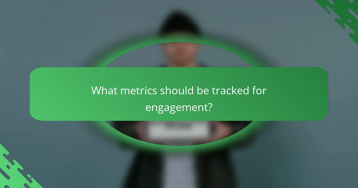 What metrics should be tracked for engagement?